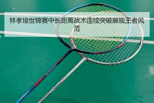 林孝埈世锦赛中长距离战术连续突破展现王者风范
