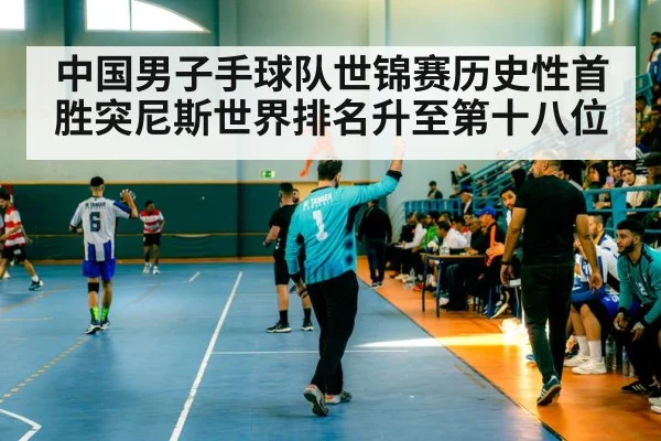 中国男子手球队世锦赛历史性首胜突尼斯世界排名升至第十八位